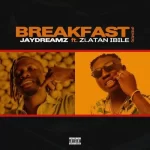 Jaydreamz – Breakfast Remix Ft. Zlatan