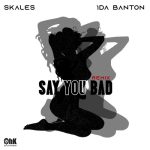 Skales – Say You Bad Remix ft. 1da Banton