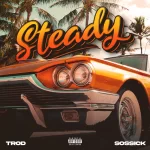 Trod – Steady Ft. Sossick