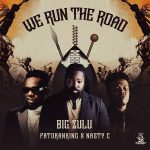 Big Zulu – We Run The Road Ft. Patoranking Nasty C