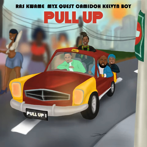 Ras Kwame – Pull Up with MYX Quest, Camidoh & Kelvyn Boy