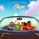 Mide SF – Closer Ft. Jaywillz