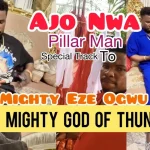 Pilllar Man Ajo Nwa Special Track To Mighty Eze Ogwu AAA Mighty God Of Thunder