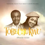 Nathaniel Bassey – Tobechukwu Ft. Mercy Chinwo Blessed