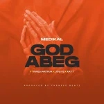 Medikal – God Abeg Ft. Kwesi Arthur Joey B Kay T