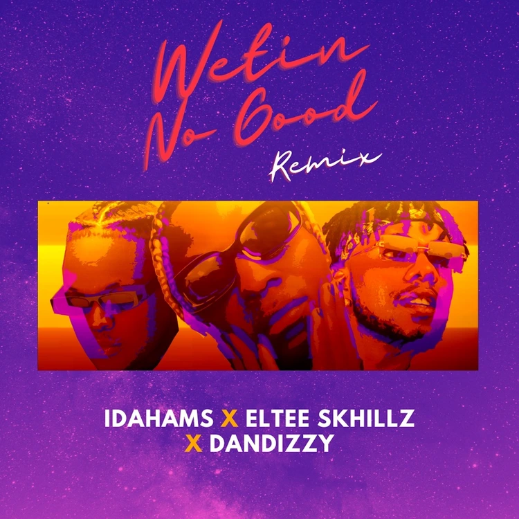 Idahams – Wetin No Good (Remix) Ft. Eltee Skhillz & DanDizzy