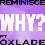 Reminisce – Why Ft. Oxlade