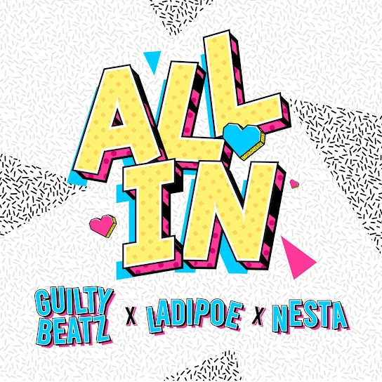 GuiltyBeatz – All In Ft. LadiPoe & Nesta