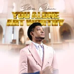 Steve Crown – You Alone Art Worthy