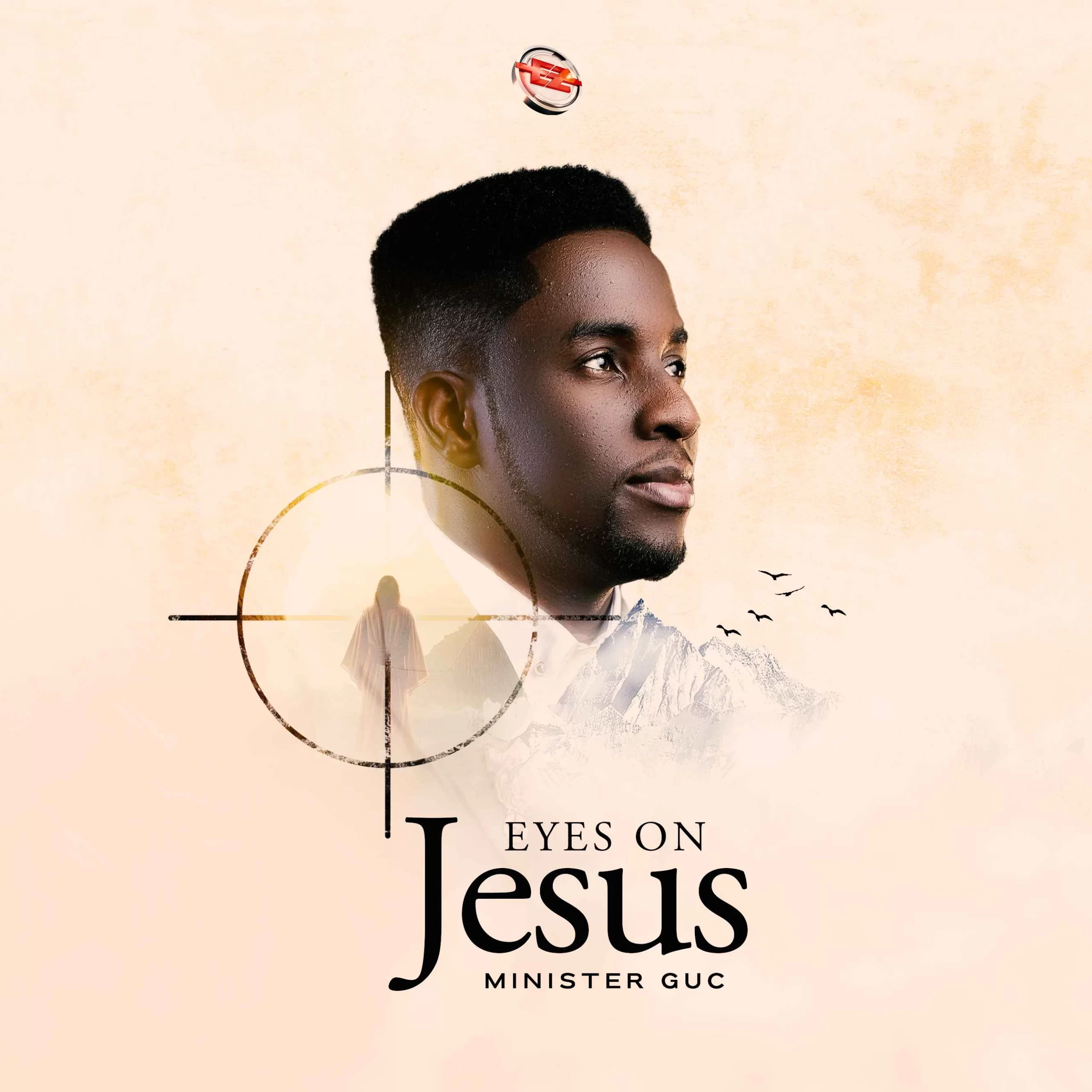 Minister GUC – Eyes On Jesus