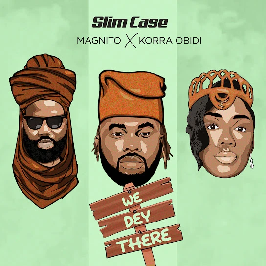 Slimcase – We Dey There Ft. Magnito & Korra Obidi